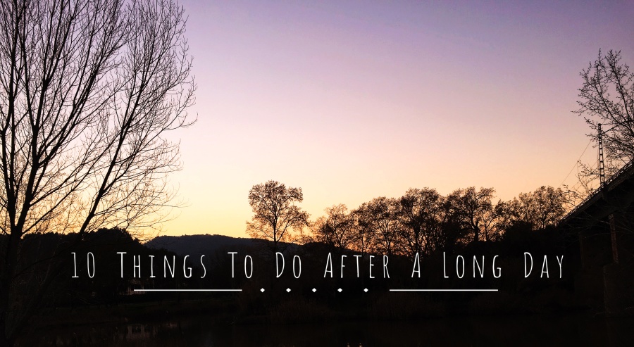 10 Things To Do After A Long Day