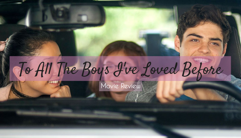To All The Boys I’ve Loved Before – Movie Review